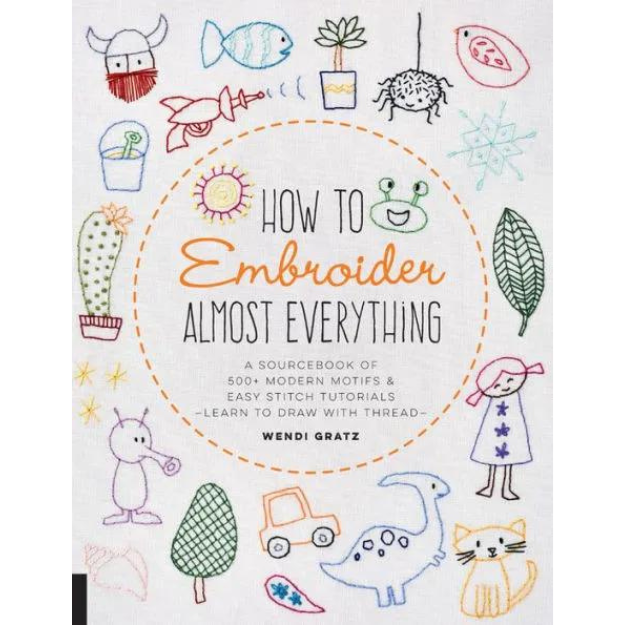 How to Embroider Almost Everything: A Sourcebook of 500+ Modern Motifs + Easy Stitch Tutorials